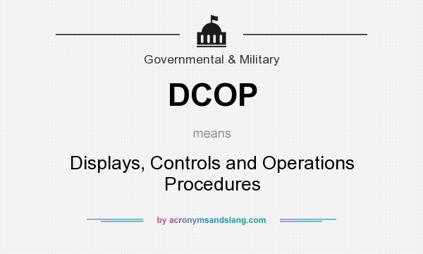 What does DCOP mean? It stands for Displays, Controls and Operations Procedures
