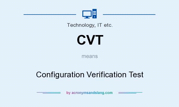 What does CVT mean? It stands for Configuration Verification Test