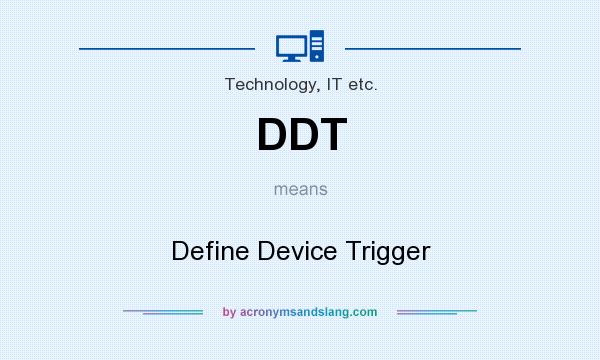 What does DDT mean? It stands for Define Device Trigger