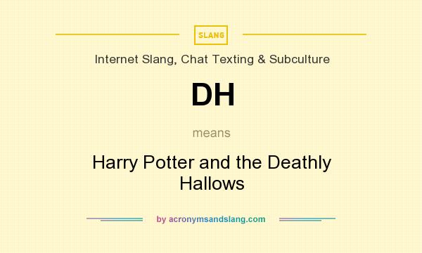 What does DH mean? It stands for Harry Potter and the Deathly Hallows