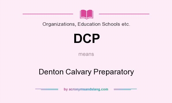 What does DCP mean? It stands for Denton Calvary Preparatory