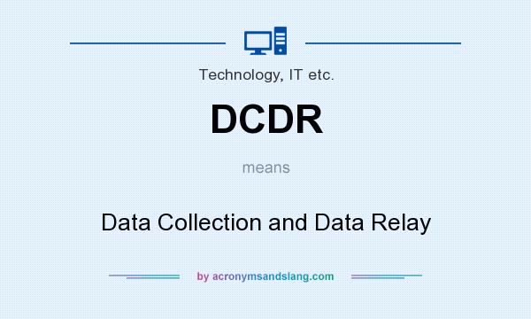 What does DCDR mean? It stands for Data Collection and Data Relay