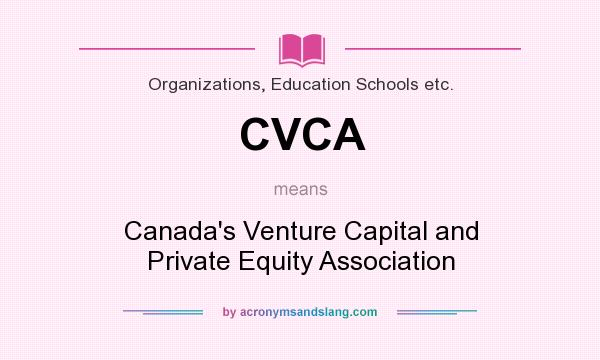 What does CVCA mean? It stands for Canada`s Venture Capital and Private Equity Association