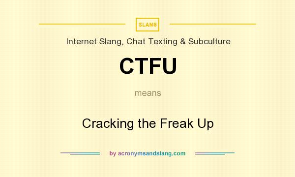 What does CTFU mean? It stands for Cracking the Freak Up