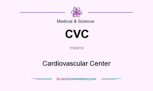 What does CVC mean? It stands for Cardiovascular Center
