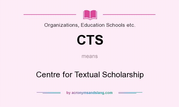 What does CTS mean? It stands for Centre for Textual Scholarship