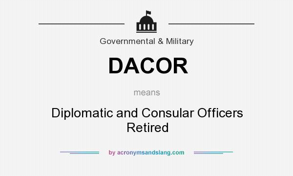 What does DACOR mean? It stands for Diplomatic and Consular Officers Retired