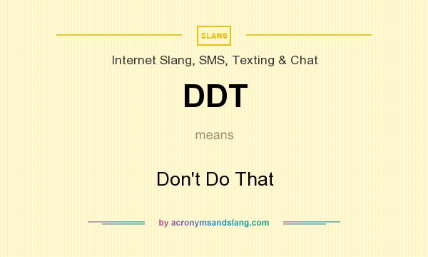 What does DDT mean? It stands for Don`t Do That