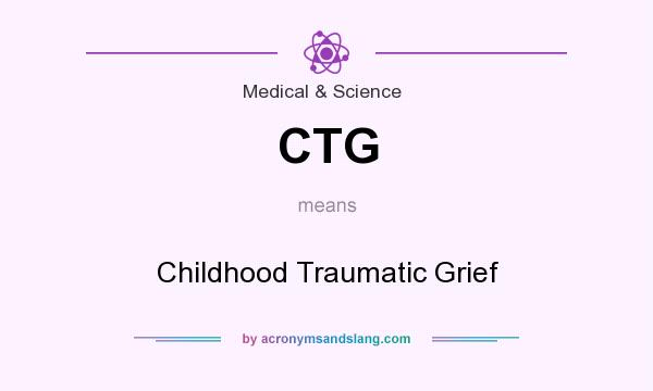 What does CTG mean? It stands for Childhood Traumatic Grief