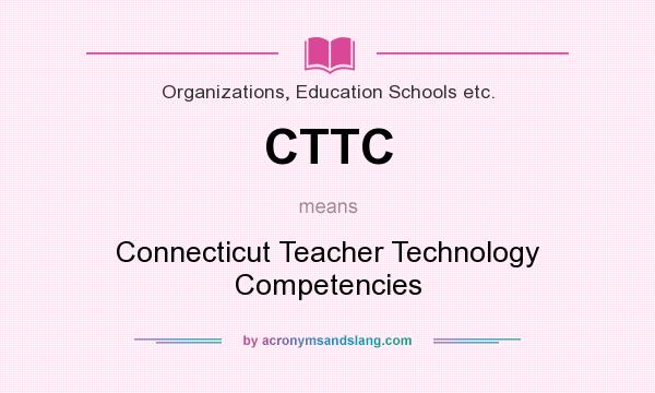 What does CTTC mean? It stands for Connecticut Teacher Technology Competencies