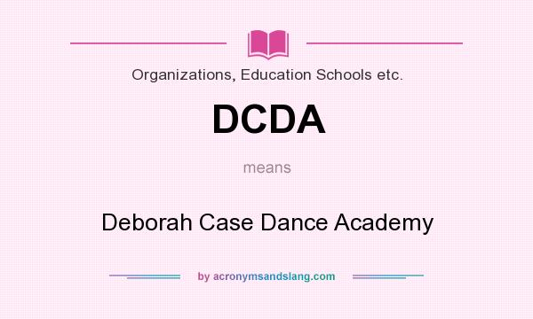 What does DCDA mean? It stands for Deborah Case Dance Academy