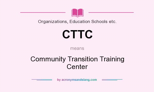 What does CTTC mean? It stands for Community Transition Training Center