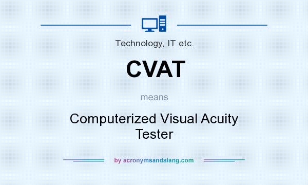What does CVAT mean? It stands for Computerized Visual Acuity Tester