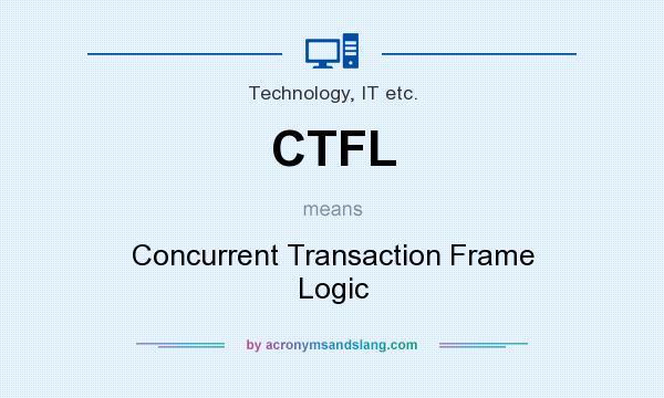 What does CTFL mean? It stands for Concurrent Transaction Frame Logic
