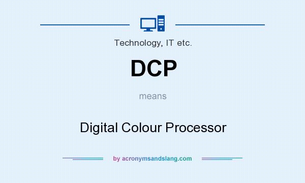 What does DCP mean? It stands for Digital Colour Processor