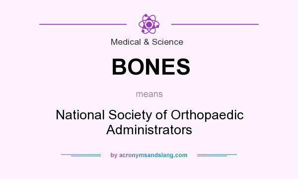 What does BONES mean? It stands for National Society of Orthopaedic Administrators