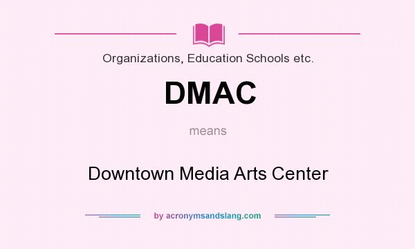 What does DMAC mean? It stands for Downtown Media Arts Center