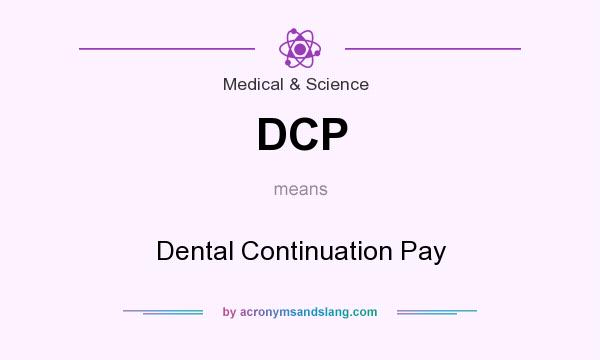 What does DCP mean? It stands for Dental Continuation Pay