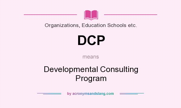 What does DCP mean? It stands for Developmental Consulting Program