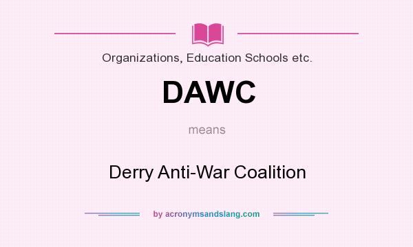 What does DAWC mean? It stands for Derry Anti-War Coalition