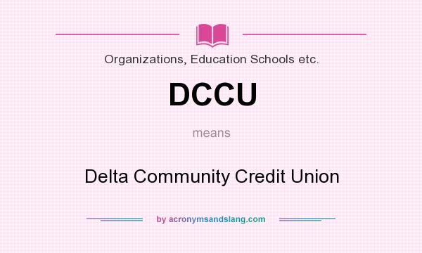What does DCCU mean? It stands for Delta Community Credit Union