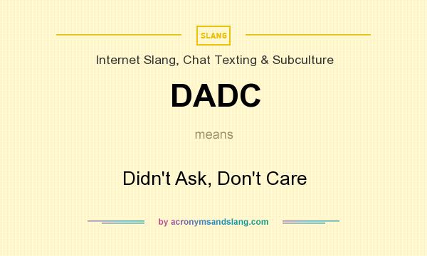 What does DADC mean? It stands for Didn`t Ask, Don`t Care