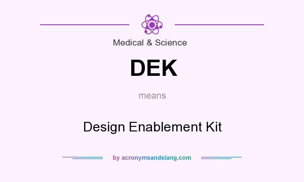 What does DEK mean? It stands for Design Enablement Kit