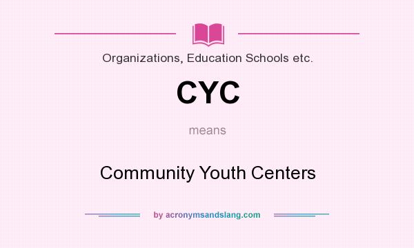 What does CYC mean? It stands for Community Youth Centers