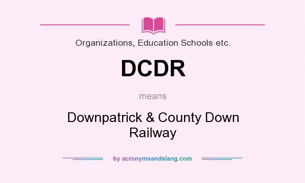 What does DCDR mean? It stands for Downpatrick & County Down Railway