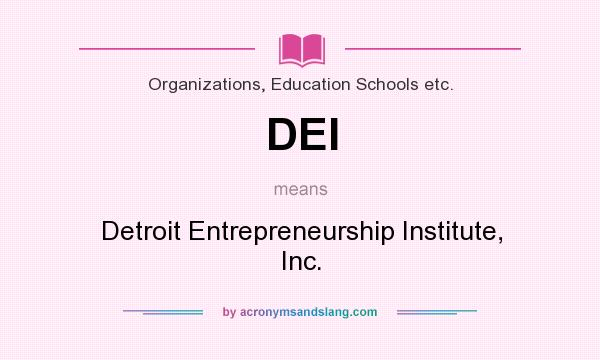 What does DEI mean? It stands for Detroit Entrepreneurship Institute, Inc.