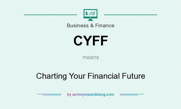 What does CYFF mean? It stands for Charting Your Financial Future