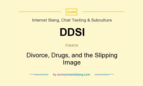 What does DDSI mean? It stands for Divorce, Drugs, and the Slipping Image