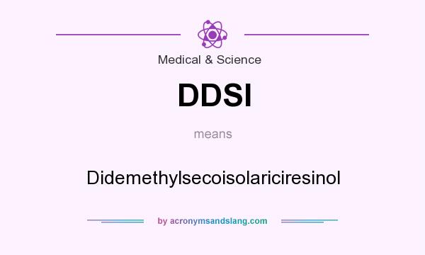 What does DDSI mean? It stands for Didemethylsecoisolariciresinol