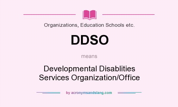 What does DDSO mean? It stands for Developmental Disablities Services Organization/Office