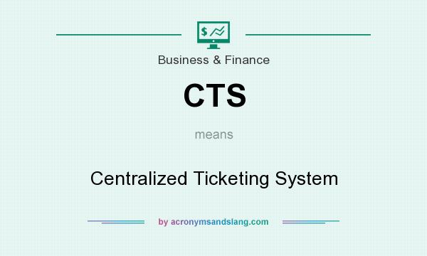 What does CTS mean? It stands for Centralized Ticketing System