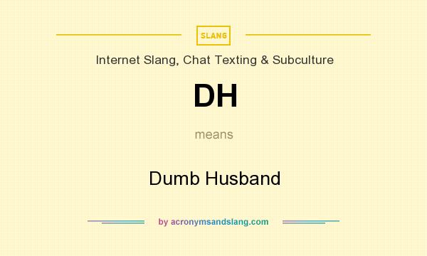 What does DH mean? It stands for Dumb Husband