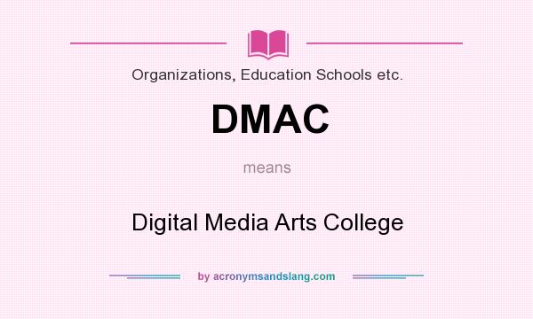 What does DMAC mean? It stands for Digital Media Arts College