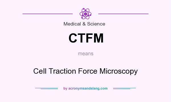 What does CTFM mean? It stands for Cell Traction Force Microscopy