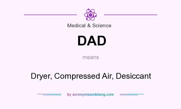 What does DAD mean? It stands for Dryer, Compressed Air, Desiccant