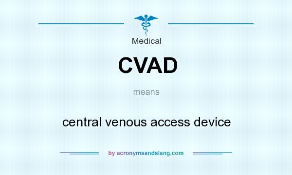 What does CVAD mean? It stands for central venous access device