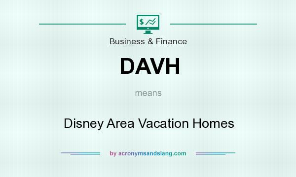What does DAVH mean? It stands for Disney Area Vacation Homes