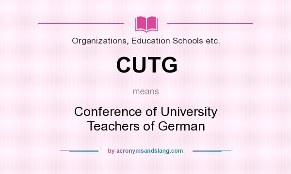 What does CUTG mean? It stands for Conference of University Teachers of German