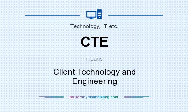 What does CTE mean? It stands for Client Technology and Engineering