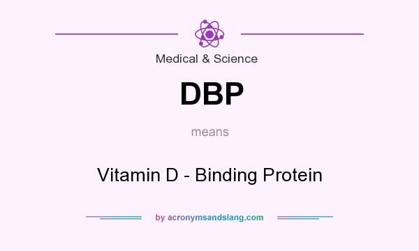 What does DBP mean? It stands for Vitamin D - Binding Protein