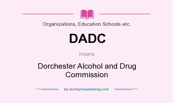 What does DADC mean? It stands for Dorchester Alcohol and Drug Commission
