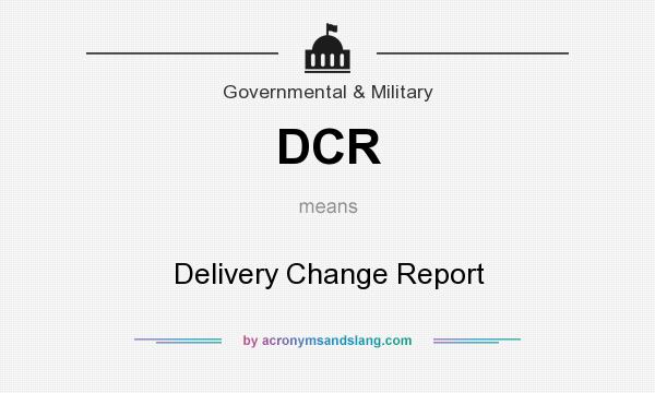 What does DCR mean? It stands for Delivery Change Report