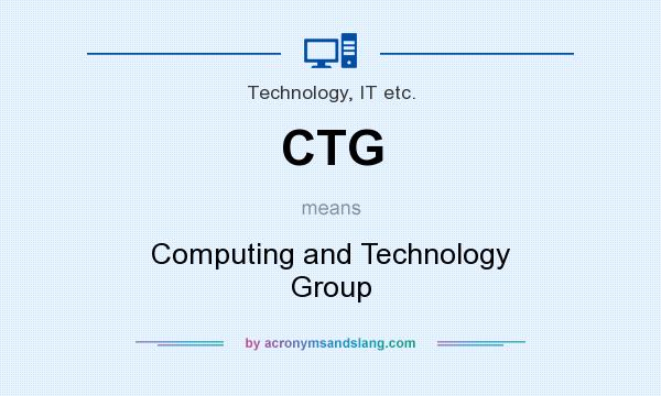 What does CTG mean? It stands for Computing and Technology Group