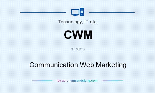 What does CWM mean? It stands for Communication Web Marketing
