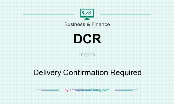 What does DCR mean? It stands for Delivery Confirmation Required