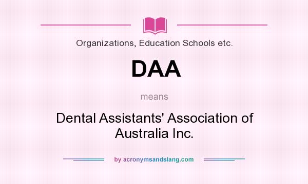 What does DAA mean? It stands for Dental Assistants` Association of Australia Inc.